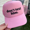 Don’t Text Him Trucker Cap (Multiple Color Options)